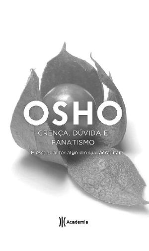 [Osho Life Essentials 01] • Crença, Dúvida E Fanatismo